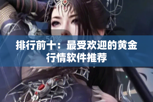排行前十：最受欢迎的黄金行情软件推荐