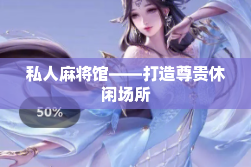 私人麻将馆——打造尊贵休闲场所