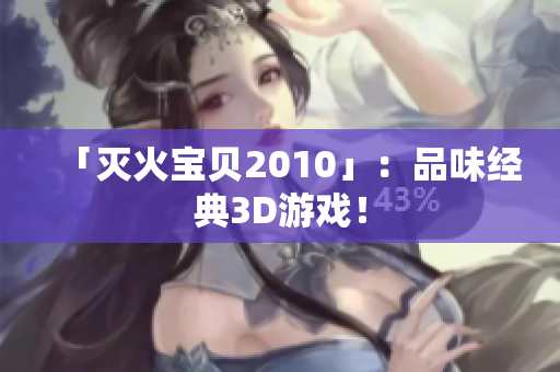 「灭火宝贝2010」：品味经典3D游戏！