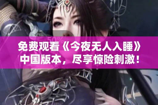 免费观看《今夜无人入睡》中国版本，尽享惊险刺激！