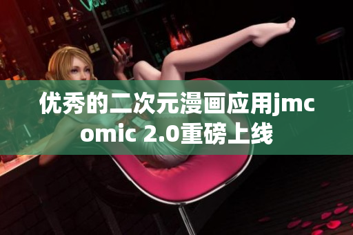 优秀的二次元漫画应用jmcomic 2.0重磅上线