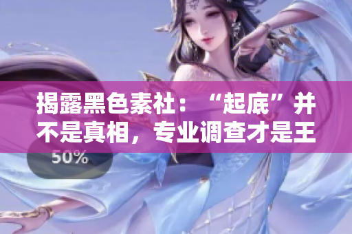 揭露黑色素社：“起底”并不是真相，专业调查才是王道