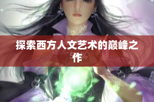 探索西方人文艺术的巅峰之作