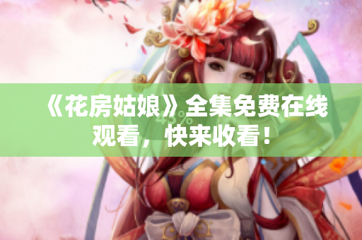 《花房姑娘》全集免费在线观看，快来收看！