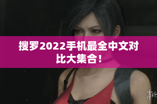 搜罗2022手机最全中文对比大集合！
