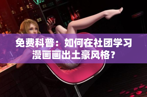 免费科普：如何在社团学习漫画画出土豪风格？