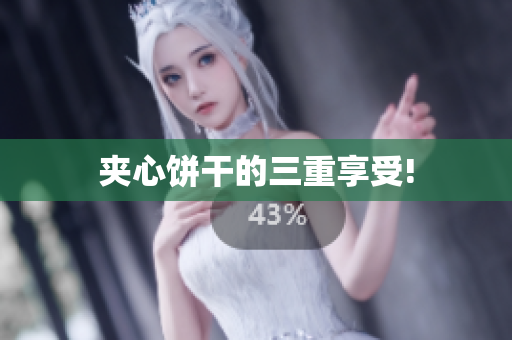 夹心饼干的三重享受!