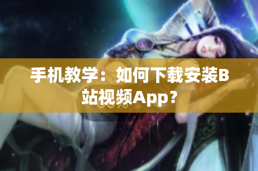手机教学：如何下载安装B站视频App？