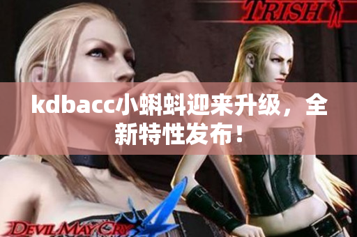 kdbacc小蝌蚪迎来升级，全新特性发布！