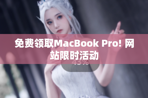 免费领取MacBook Pro! 网站限时活动