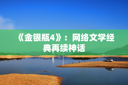 《金银瓶4》：网络文学经典再续神话