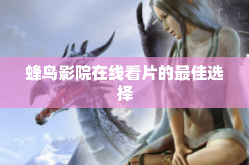 蜂鸟影院在线看片的最佳选择