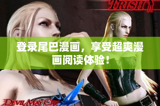 登录尾巴漫画，享受超爽漫画阅读体验！
