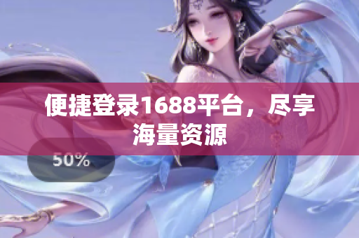 便捷登录1688平台，尽享海量资源