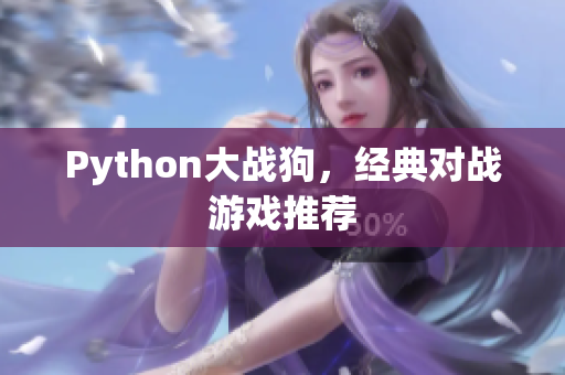 Python大战狗，经典对战游戏推荐