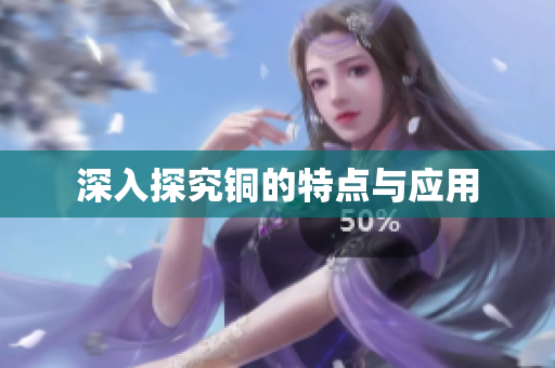 深入探究铜的特点与应用