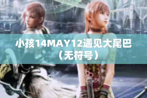 小孩14MAY12遇见大尾巴（无符号）