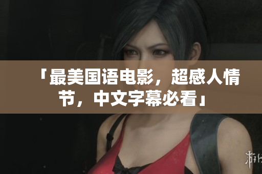 「最美国语电影，超感人情节，中文字幕必看」
