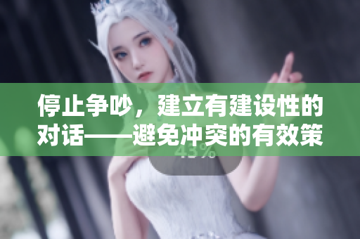 停止争吵，建立有建设性的对话——避免冲突的有效策略