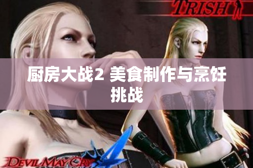厨房大战2 美食制作与烹饪挑战
