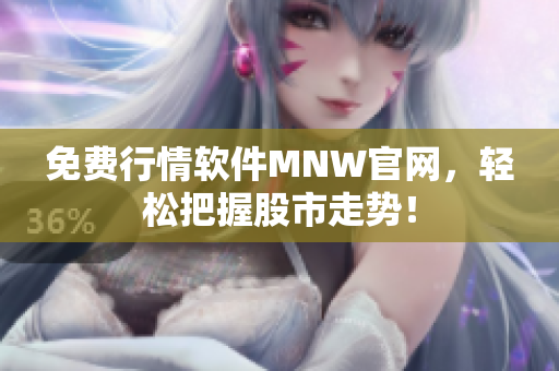 免费行情软件MNW官网，轻松把握股市走势！