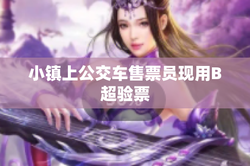 小镇上公交车售票员现用B超验票