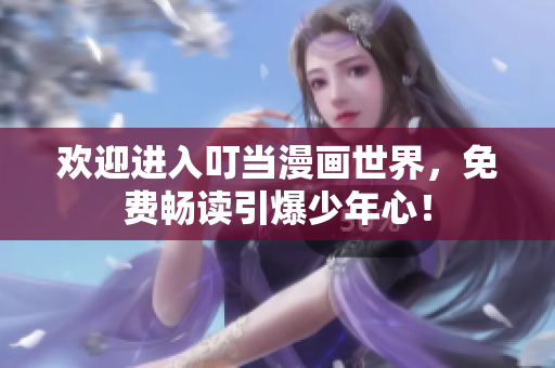 欢迎进入叮当漫画世界，免费畅读引爆少年心！