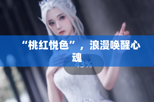 “桃红悦色”，浪漫唤醒心魂