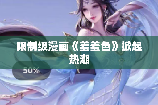 限制级漫画《羞羞色》掀起热潮