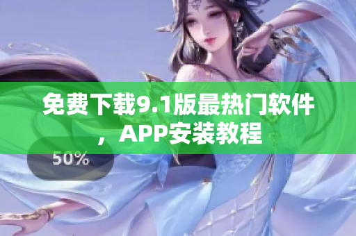 免费下载9.1版最热门软件，APP安装教程