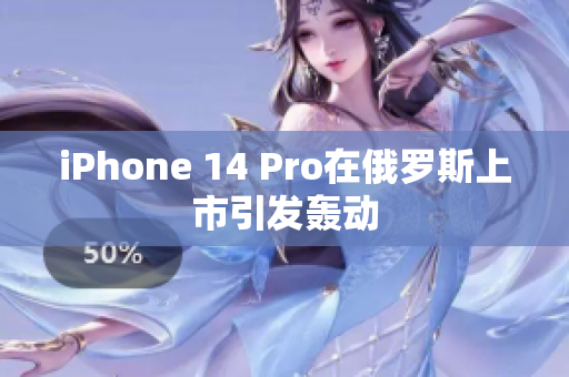 iPhone 14 Pro在俄罗斯上市引发轰动