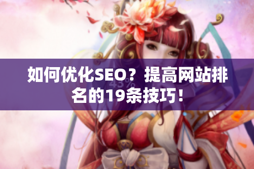 如何优化SEO？提高网站排名的19条技巧！