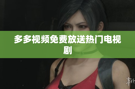 多多视频免费放送热门电视剧