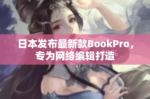 日本发布最新款BookPro，专为网络编辑打造