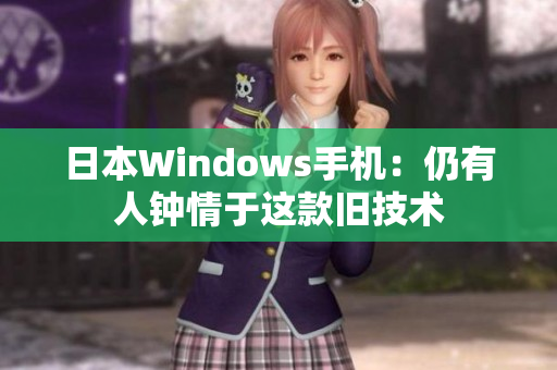 日本Windows手机：仍有人钟情于这款旧技术