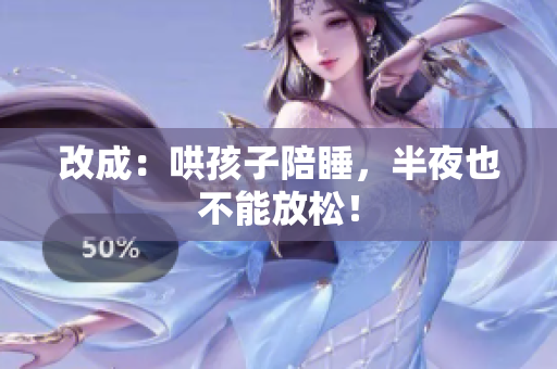改成：哄孩子陪睡，半夜也不能放松！