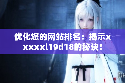 优化您的网站排名：揭示xxxxxl19d18的秘诀！