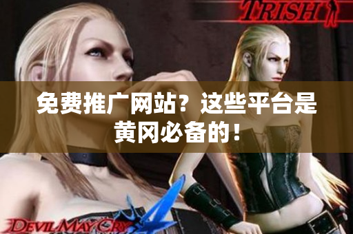 免费推广网站？这些平台是黄冈必备的！