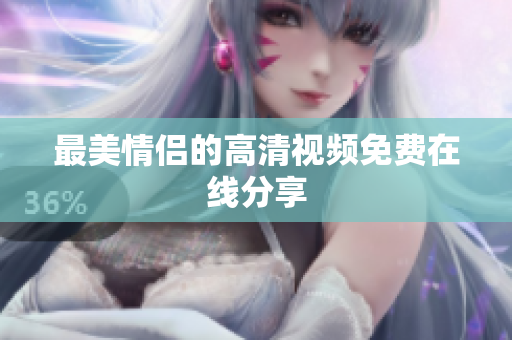 最美情侣的高清视频免费在线分享