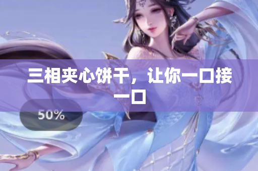 三相夹心饼干，让你一口接一口