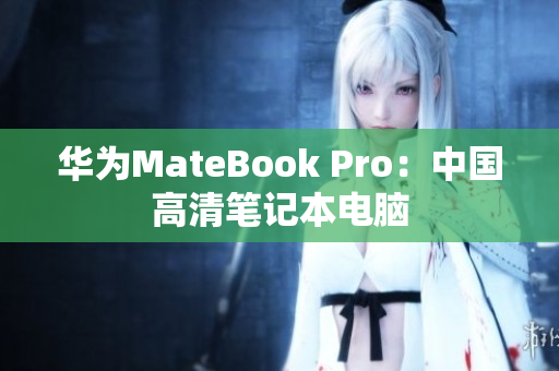 华为MateBook Pro：中国高清笔记本电脑