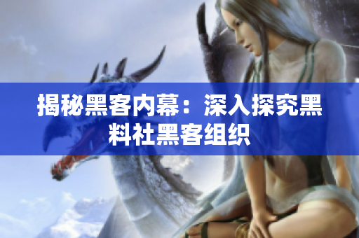 揭秘黑客内幕：深入探究黑料社黑客组织