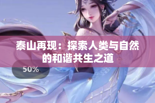 泰山再现：探索人类与自然的和谐共生之道
