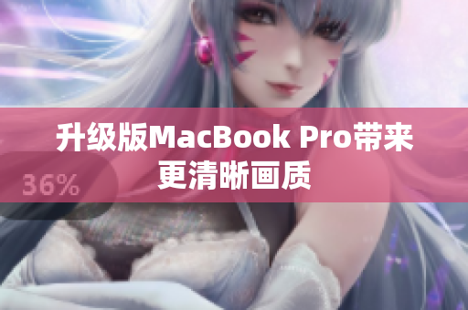 升级版MacBook Pro带来更清晰画质
