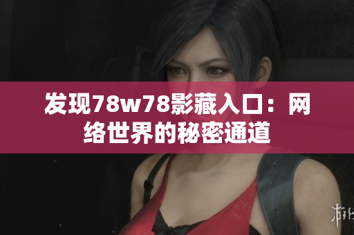 发现78w78影藏入口：网络世界的秘密通道