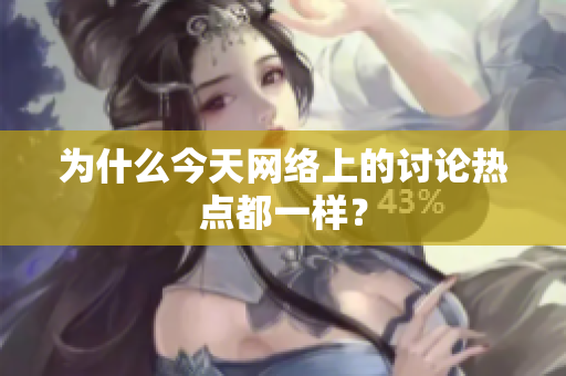 为什么今天网络上的讨论热点都一样？