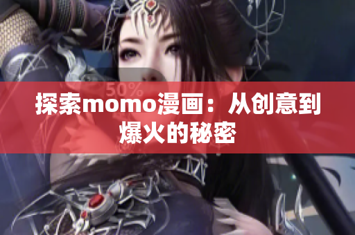 探索momo漫画：从创意到爆火的秘密