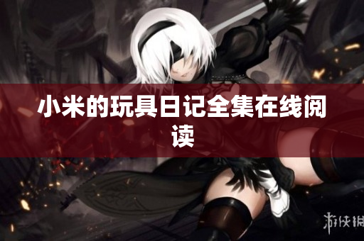小米的玩具日记全集在线阅读