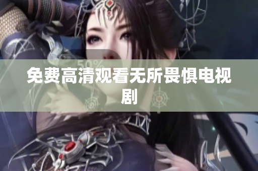 免费高清观看无所畏惧电视剧