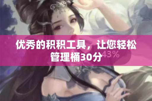 优秀的积积工具，让您轻松管理桶30分